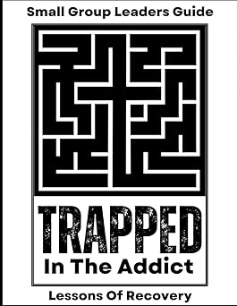 Trapped In The Addict - Small Group Leaders Guide